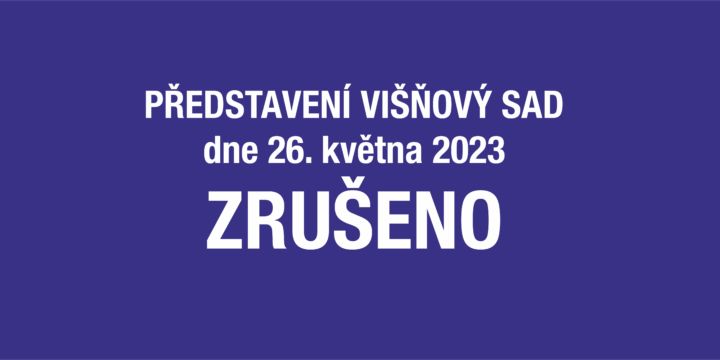 Zrušené představení Višňový sad dne 26. května 2023